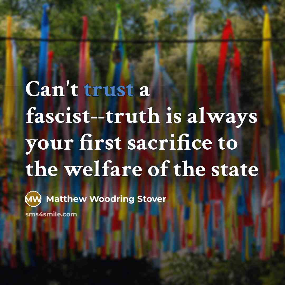 “Can't trust a fascist--truth is always your first sacrifice to…” quote by Matthew Woodring Stover