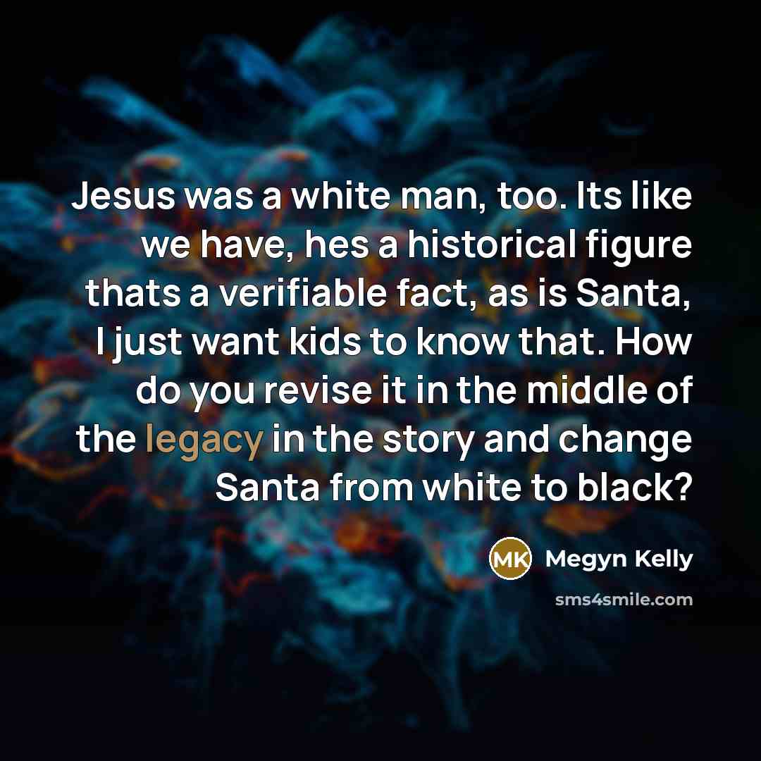 “Jesus was a white man, too. Its like we have,…” quote by Megyn Kelly