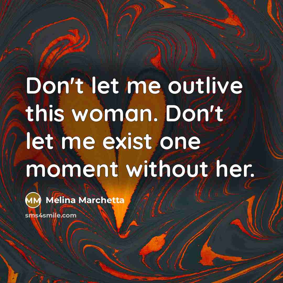 “Don't let me outlive this woman. Don't let me exist…” quote by Melina Marchetta