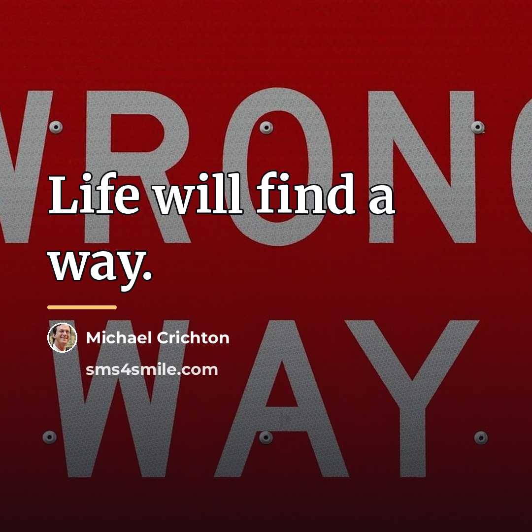 “Life will find a way.…” quote by Michael Crichton