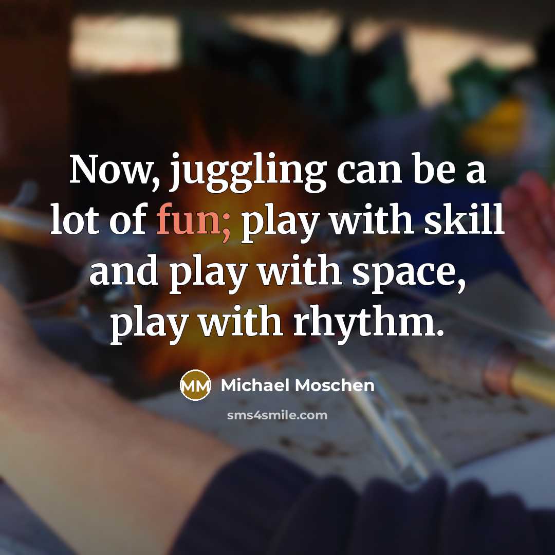 “Now, juggling can be a lot of fun; play with…” quote by Michael Moschen