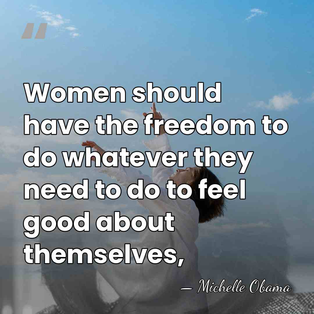 Women should have the freedom to do whatever they need to do&hellip; - Michelle Obama