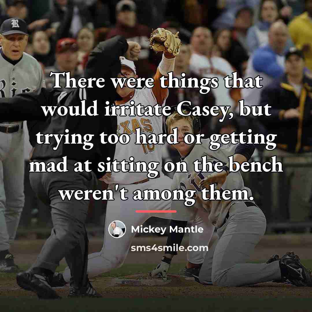 “There were things that would irritate Casey, but trying too…” quote by Mickey Mantle