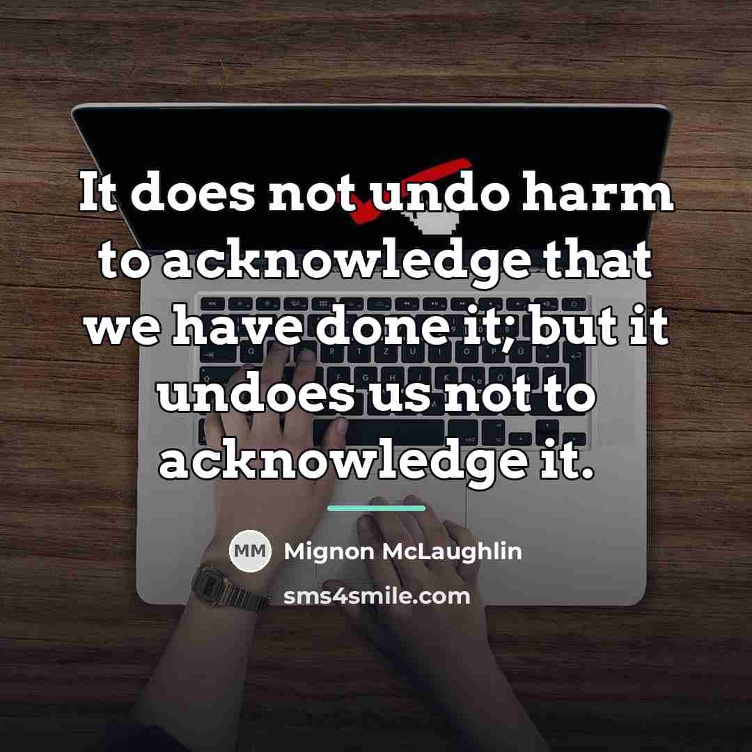 “It does not undo harm to acknowledge that we have…” quote by Mignon McLaughlin
