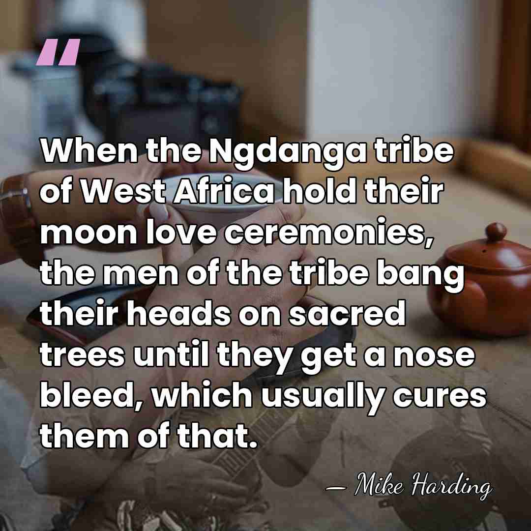 When the Ngdanga tribe of West Africa hold their moon love ceremonies,&hellip; - Mike Harding