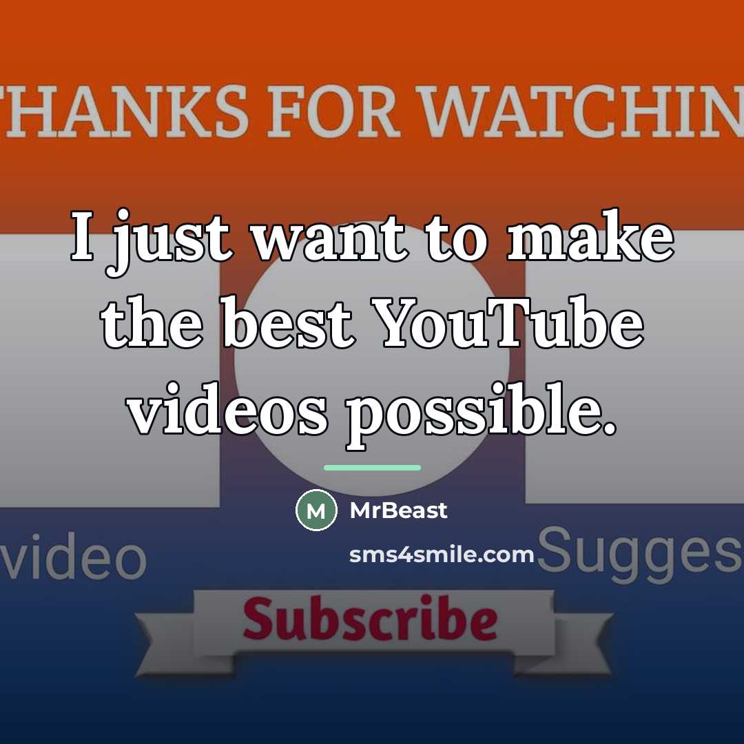 “I just want to make the best YouTube videos possible.…” quote by MrBeast