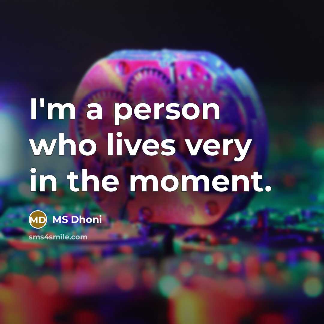 “I'm a person who lives very in the moment.…” quote by MS Dhoni