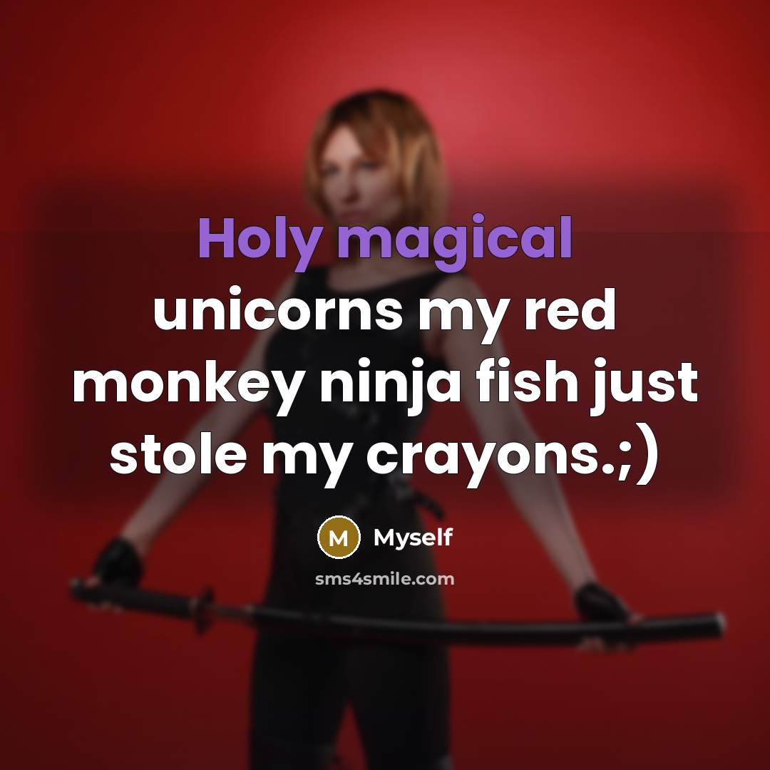 “Holy magical unicorns my red monkey ninja fish just stole my crayons.;)” quote by Myself