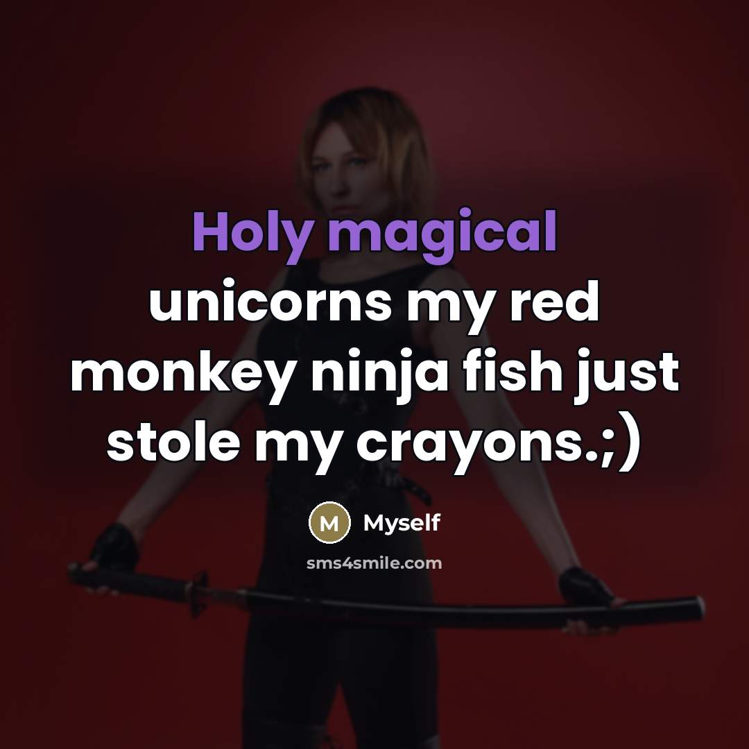 “Holy magical unicorns my red monkey ninja fish just stole…” quote by Myself