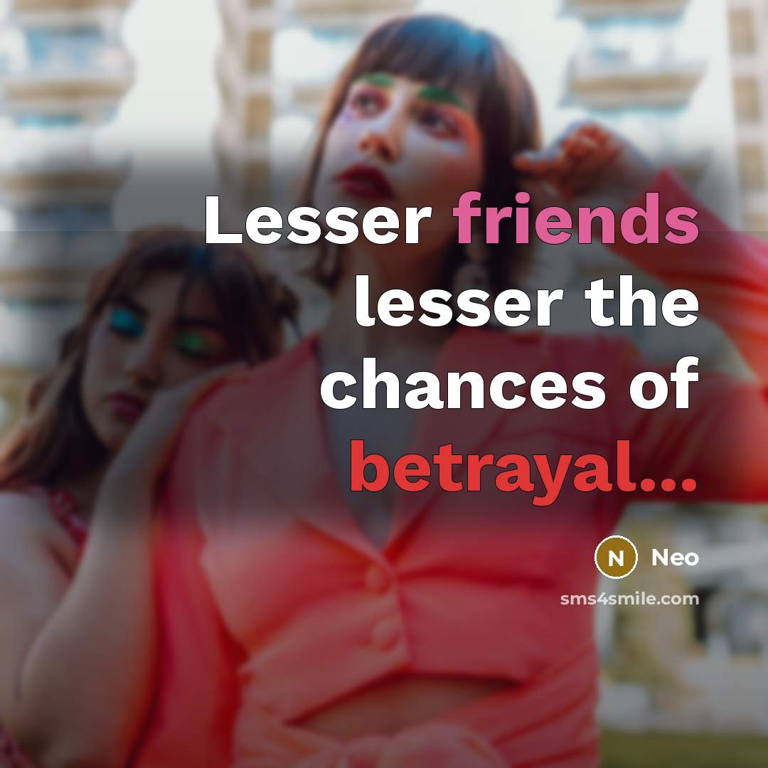 “Lesser friends lesser the chances of betrayal...…” quote by Neo