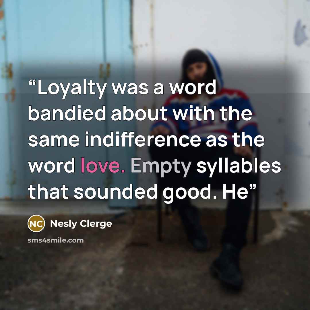 “Loyalty was a word bandied about with the same indifference as the word love. Empty syllables that sounded good. He” quote by Nesly Clerge