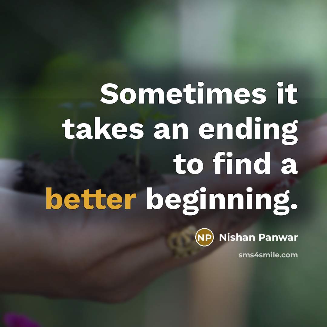 “Sometimes it takes an ending to find a better beginning.” quote by Nishan Panwar