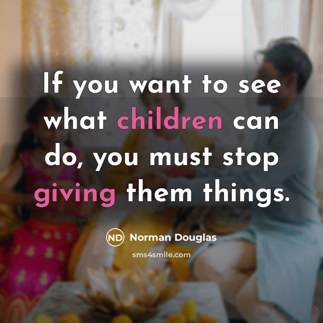 “If you want to see what children can do, you…” quote by Norman Douglas