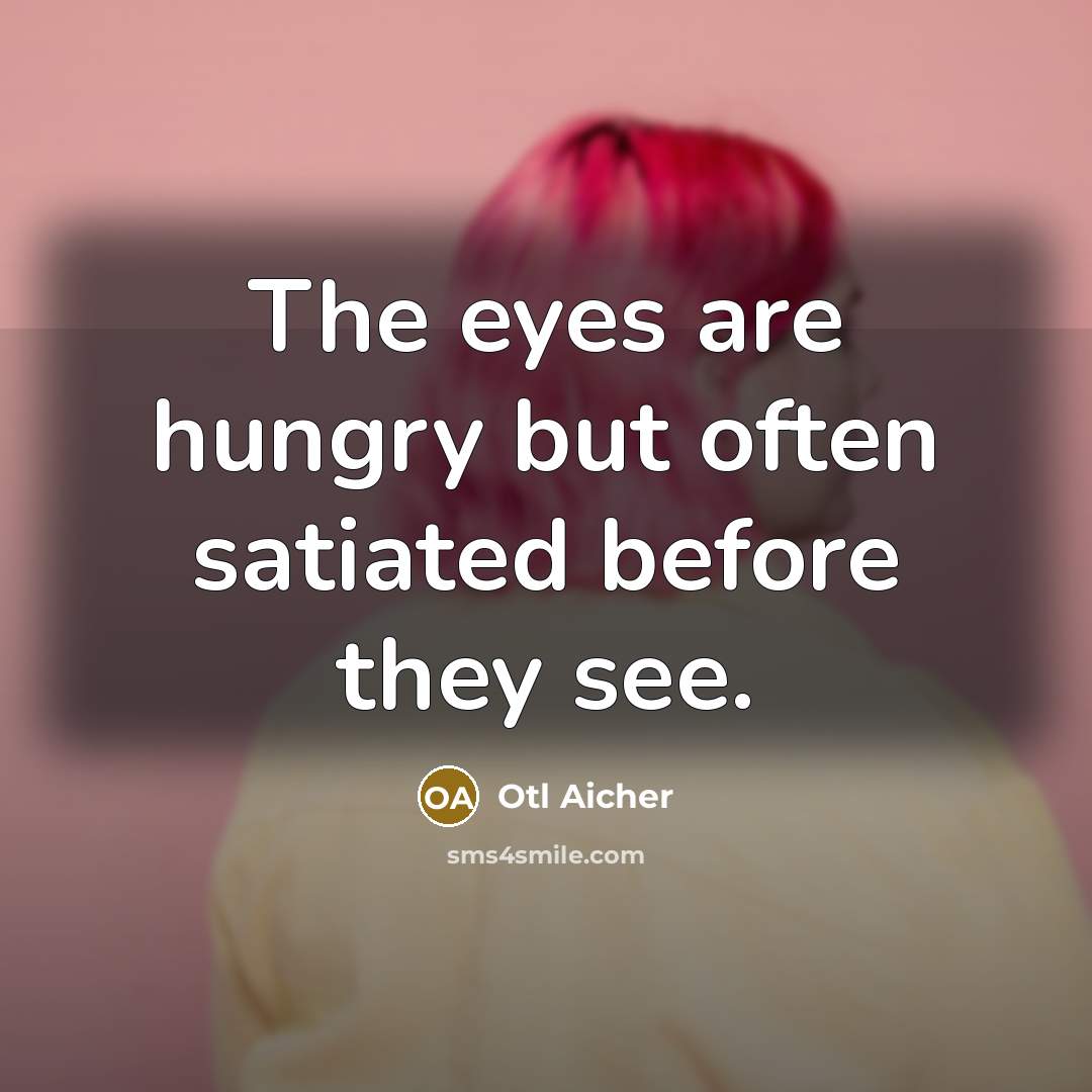 “The eyes are hungry but often satiated before they see.…” quote by Otl Aicher