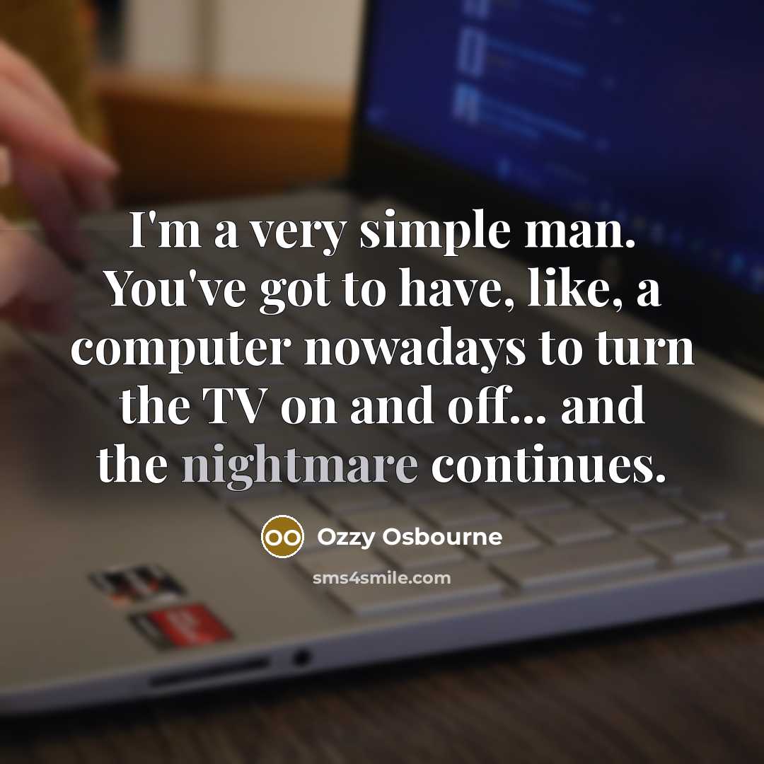 “I'm a very simple man. You've got to have, like,…” quote by Ozzy Osbourne