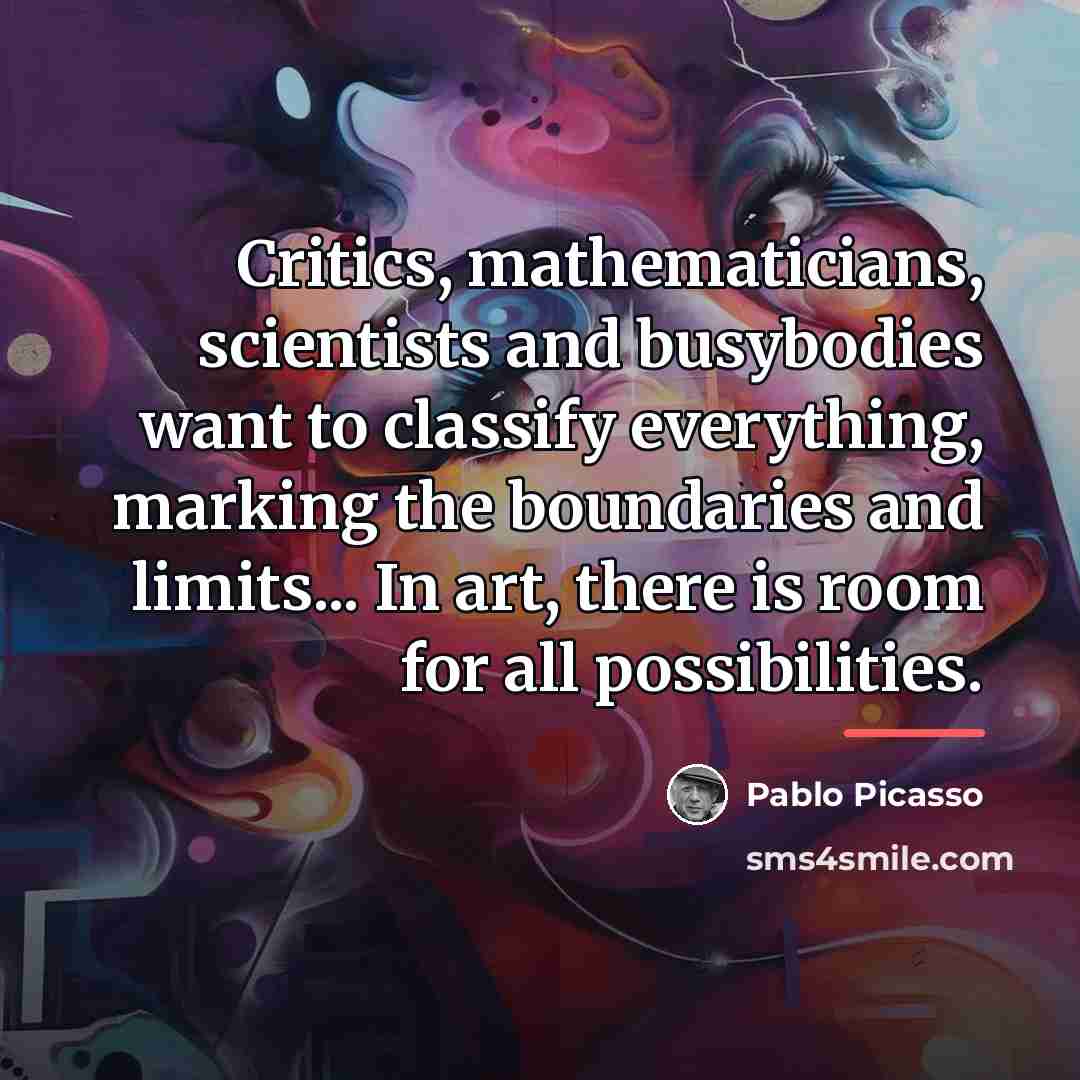 “Critics, mathematicians, scientists and busybodies want to classify everything, marking…” quote by Pablo Picasso