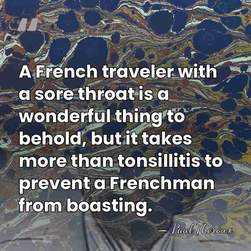 A French traveler with a sore throat is a wonderful thing to&hellip; - Paul Theroux