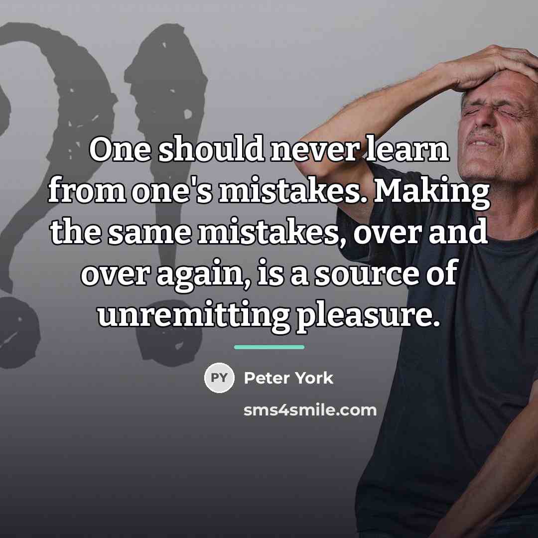 “One should never learn from one's mistakes. Making the same…” quote by Peter York