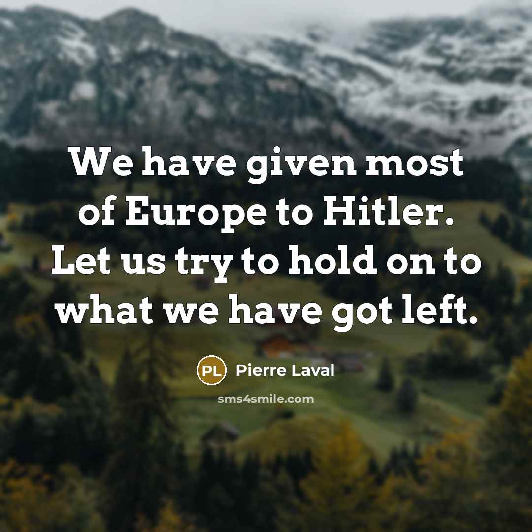 “We have given most of Europe to Hitler. Let us…” quote by Pierre Laval