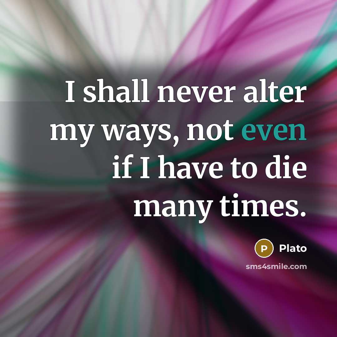 “I shall never alter my ways, not even if I…” quote by Plato