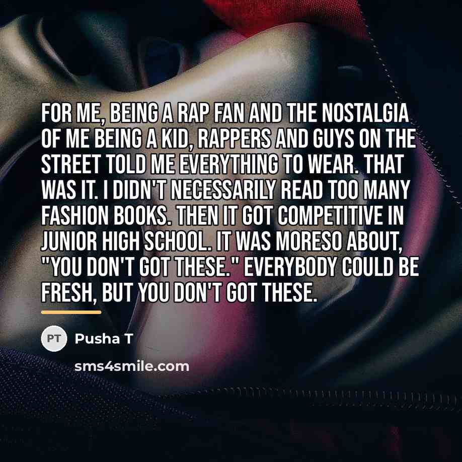 “For me, being a rap fan and the nostalgia of…” quote by Pusha T