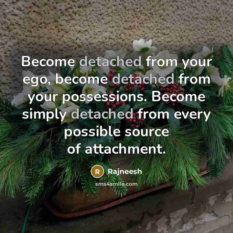 “Become detached from your ego, become detached from your possessions.…” quote by Rajneesh