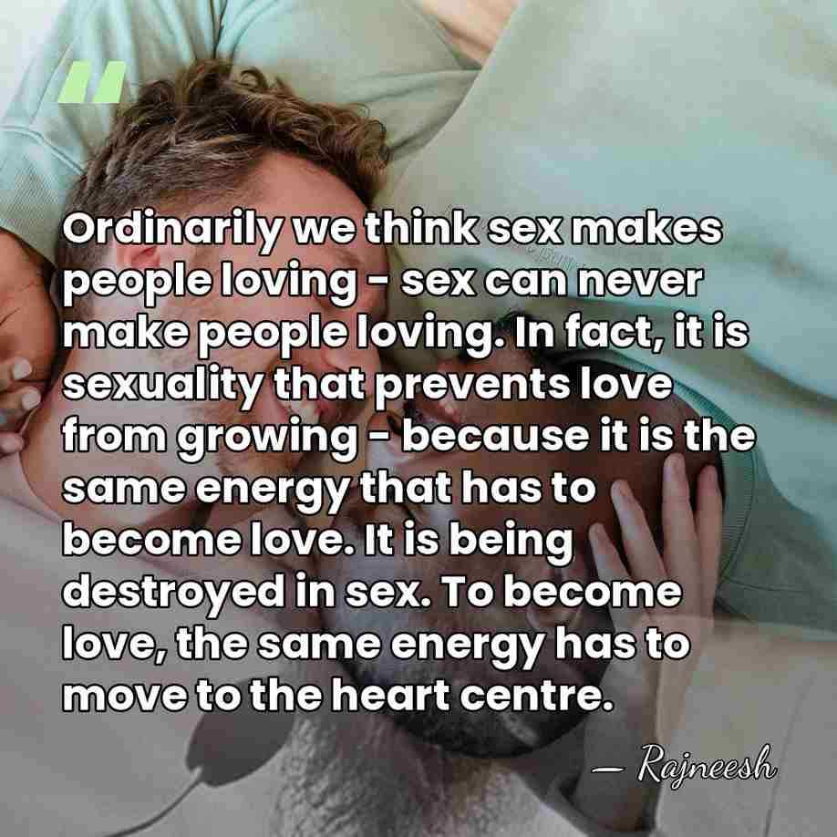 Ordinarily we think sex makes people loving - sex can never make&hellip; - Rajneesh