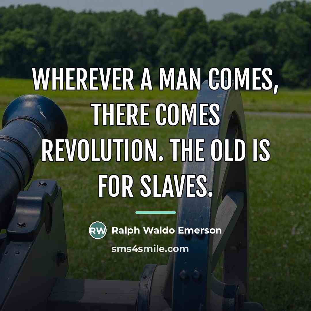 “Wherever a man comes, there comes revolution. The old is…” quote by Ralph Waldo Emerson