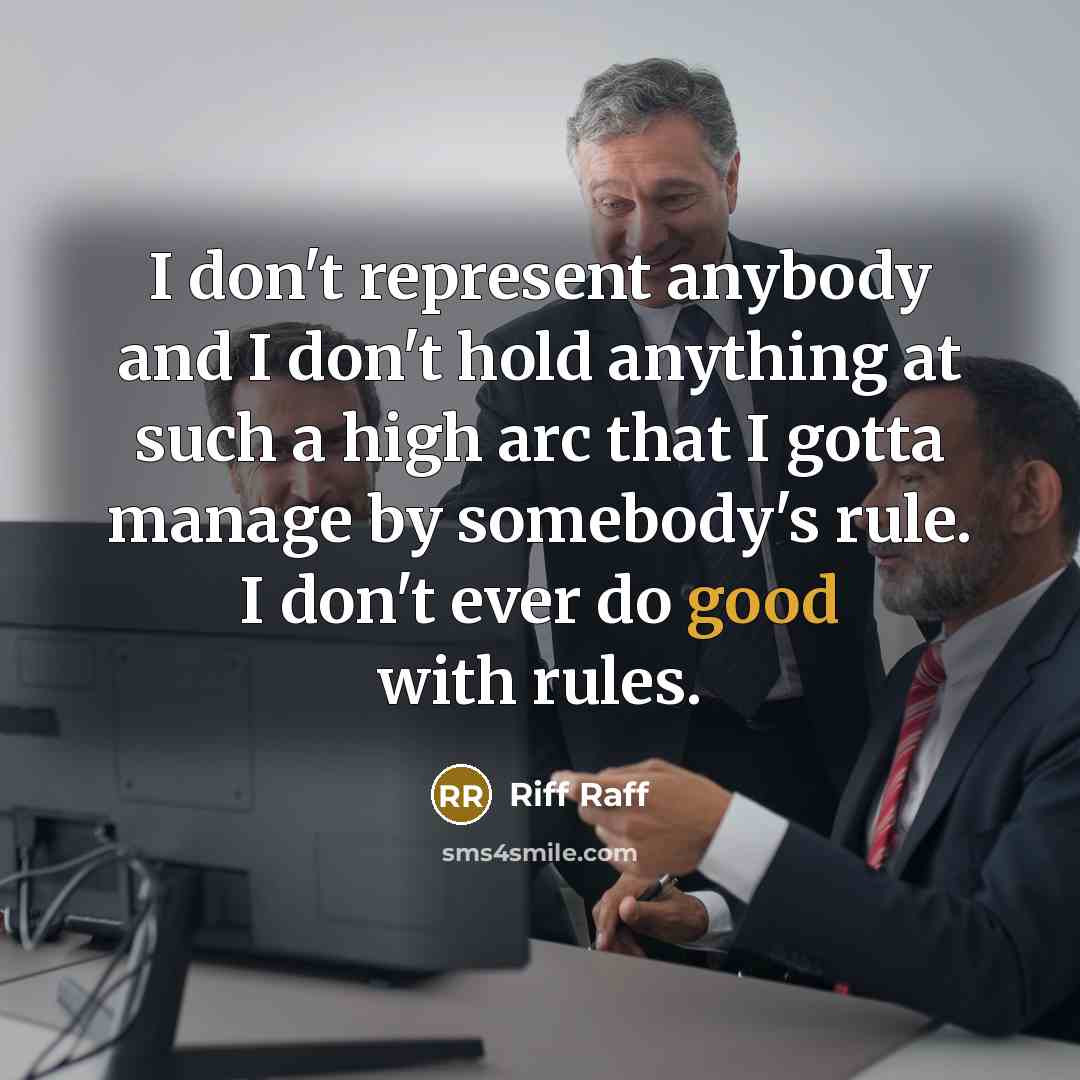 “I don't represent anybody and I don't hold anything at…” quote by Riff Raff