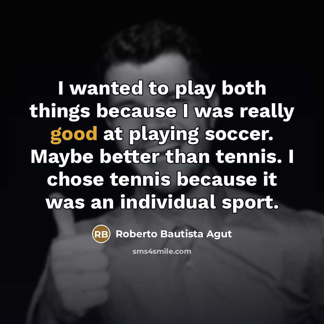 “I wanted to play both things because I was really…” quote by Roberto Bautista Agut