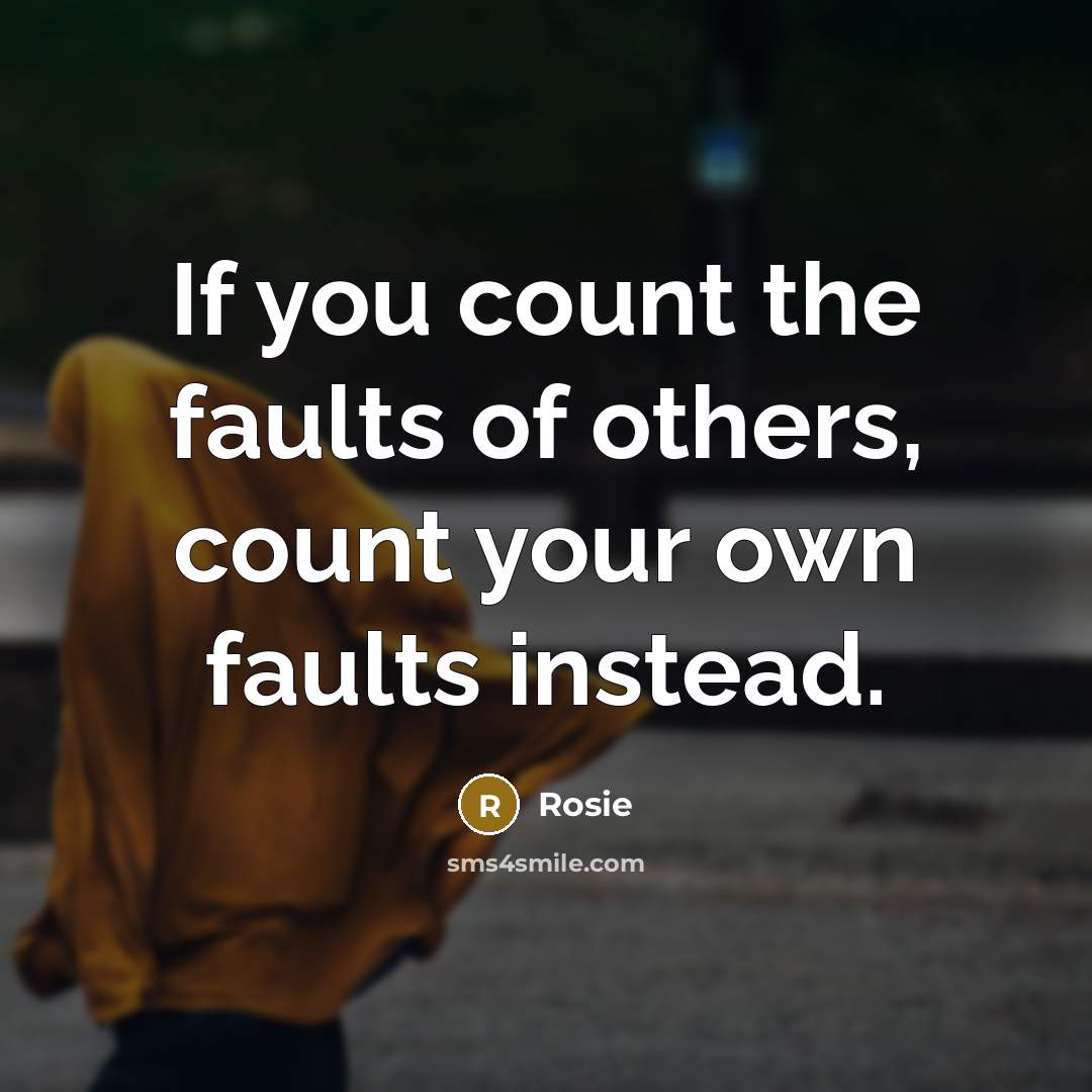 “If you count the faults of others, count your own…” quote by Rosie