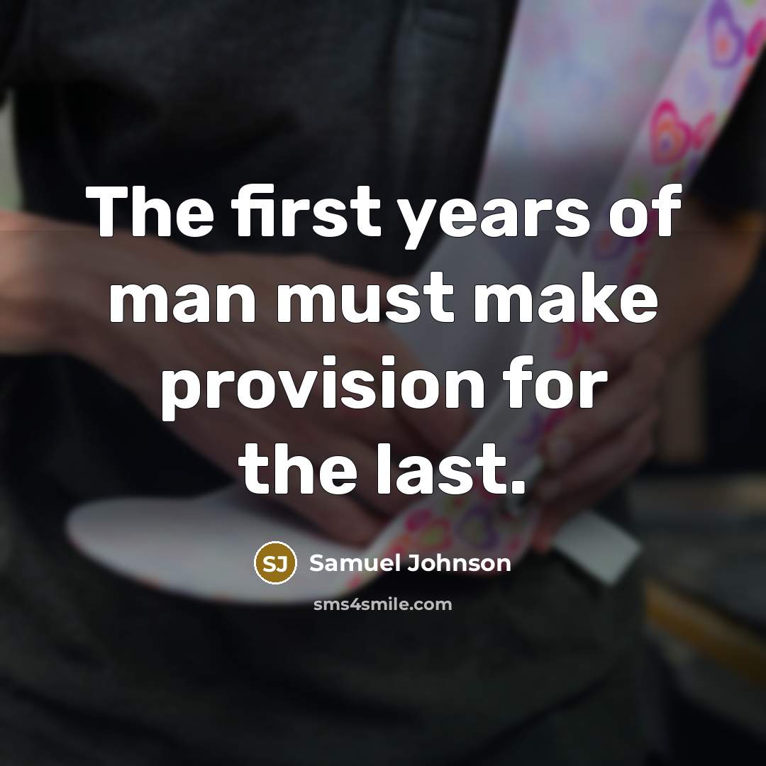 “The first years of man must make provision for the…” quote by Samuel Johnson