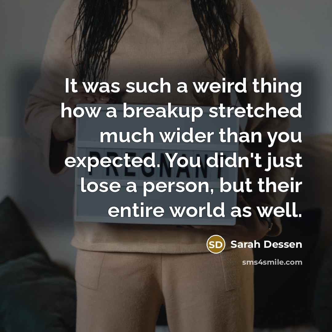 “It was such a weird thing how a breakup stretched…” quote by Sarah Dessen