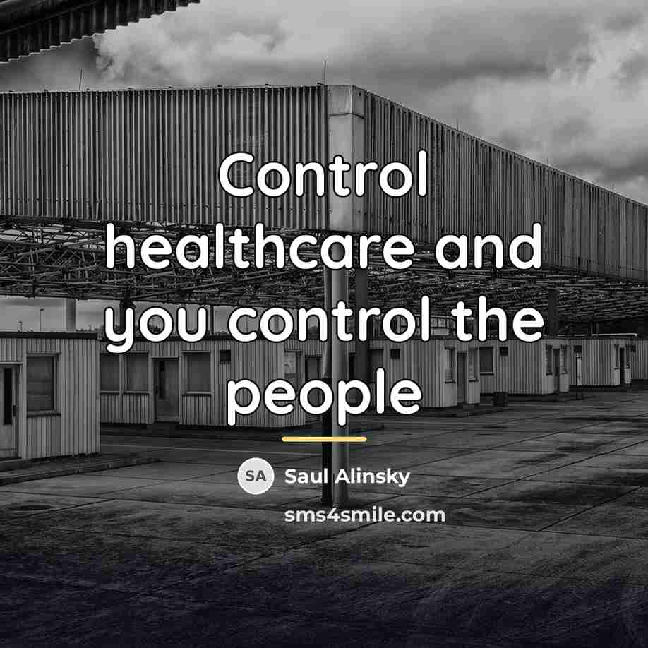 “Control healthcare and you control the people…” quote by Saul Alinsky