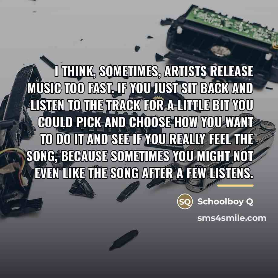 “I think, sometimes, artists release music too fast. If you…” quote by Schoolboy Q