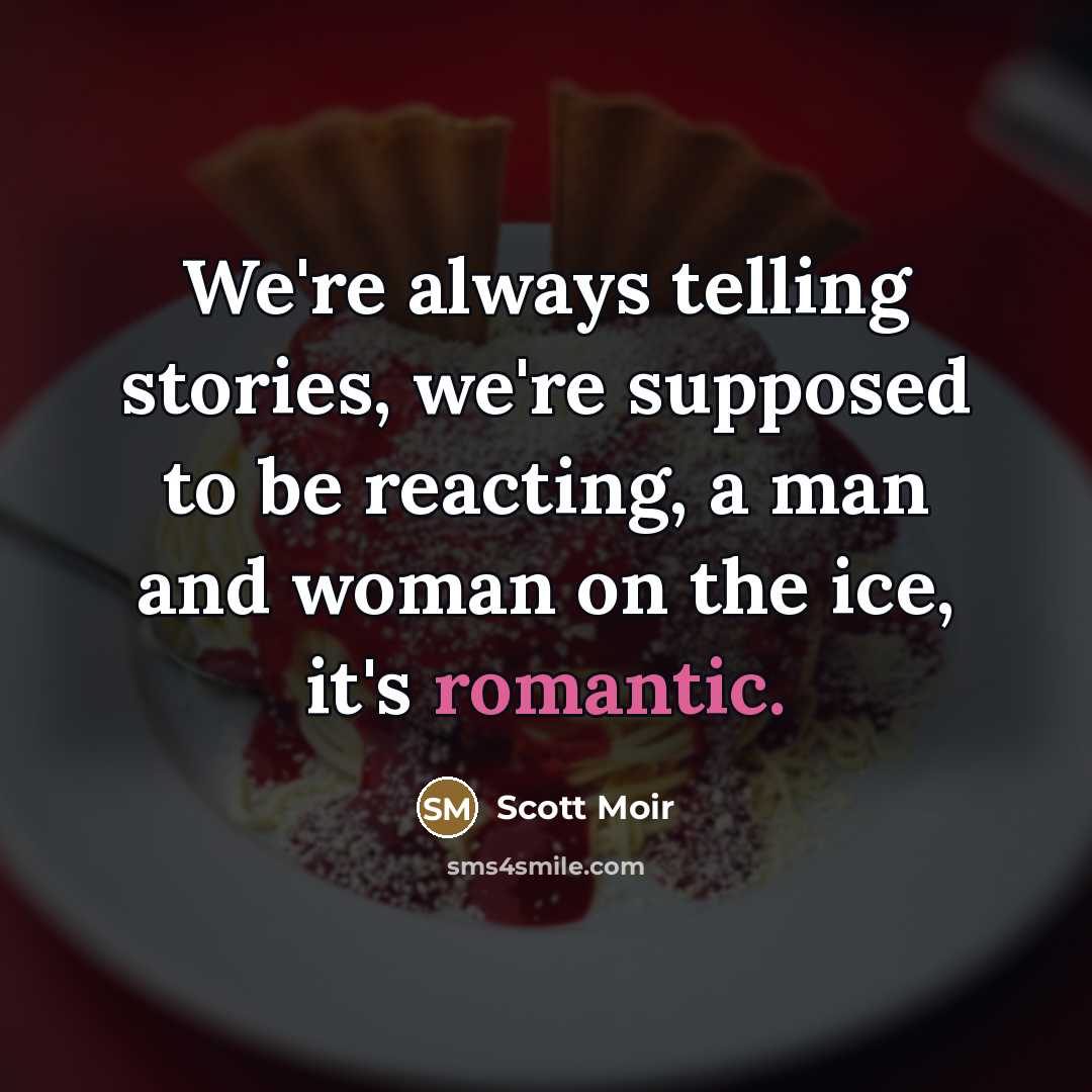 “We're always telling stories, we're supposed to be reacting, a…” quote by Scott Moir