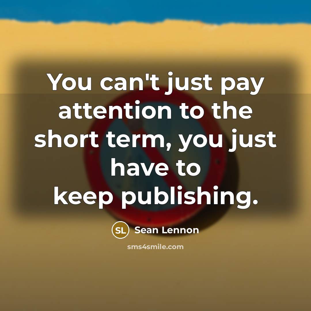 “You can't just pay attention to the short term, you…” quote by Sean Lennon