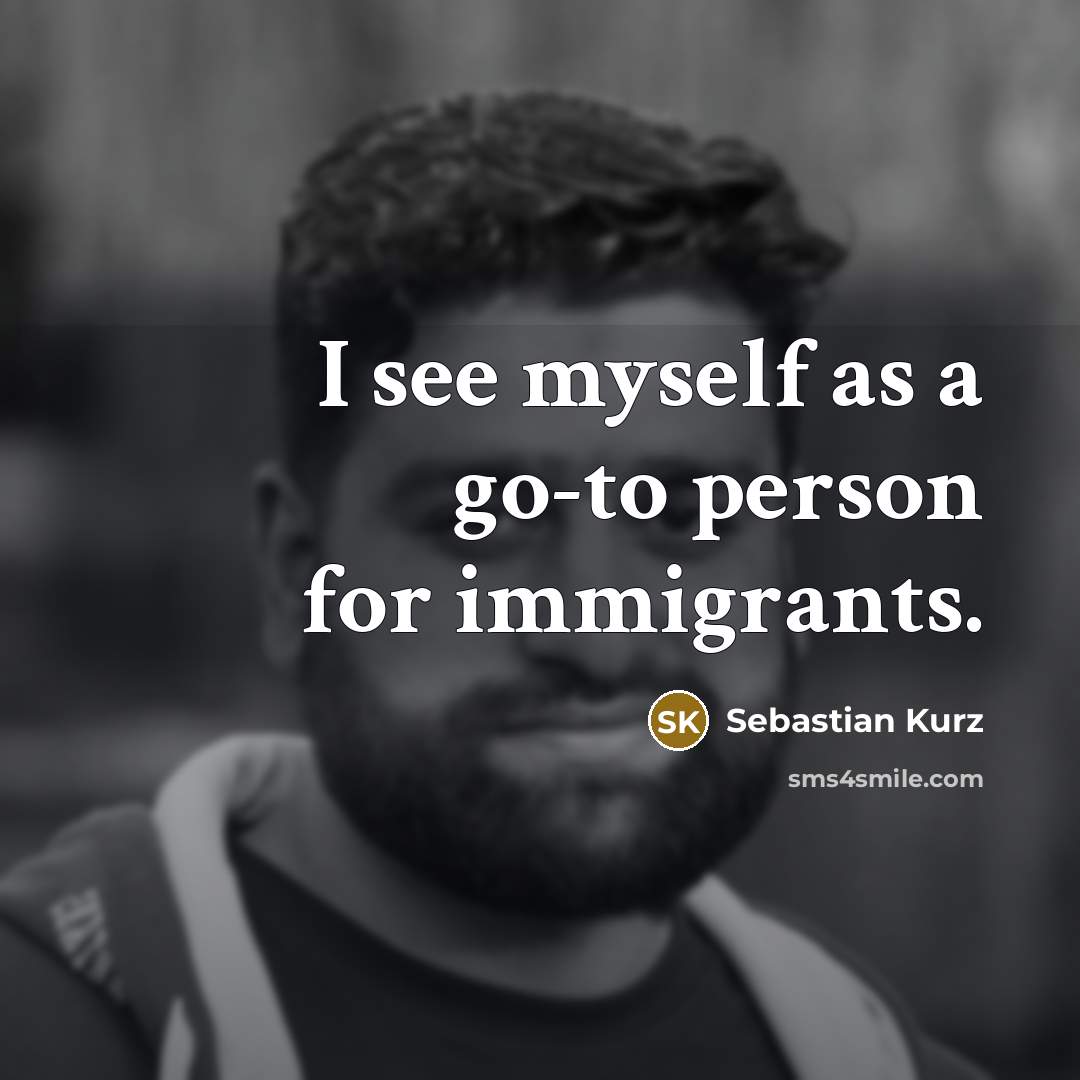 “I see myself as a go-to person for immigrants.…” quote by Sebastian Kurz