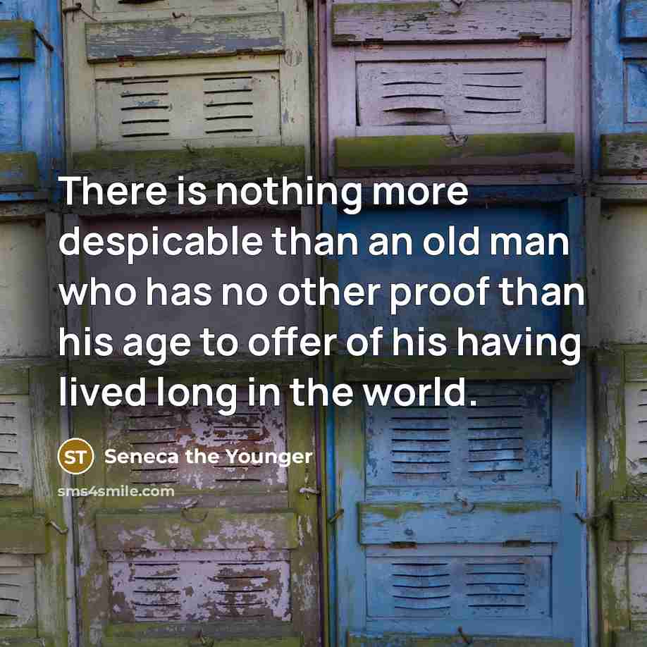 “There is nothing more despicable than an old man who…” quote by Seneca the Younger