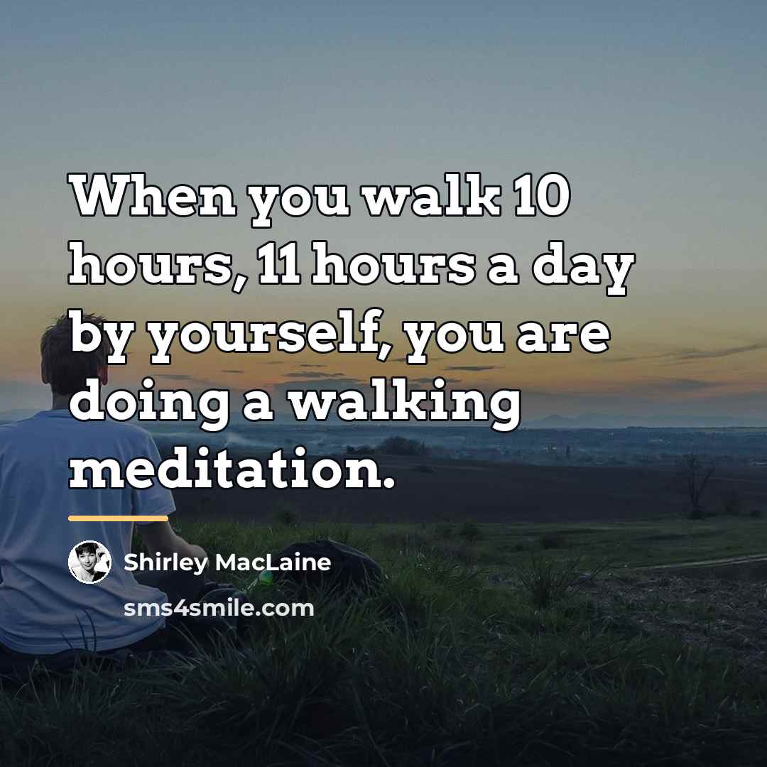 “When you walk 10 hours, 11 hours a day by…” quote by Shirley MacLaine