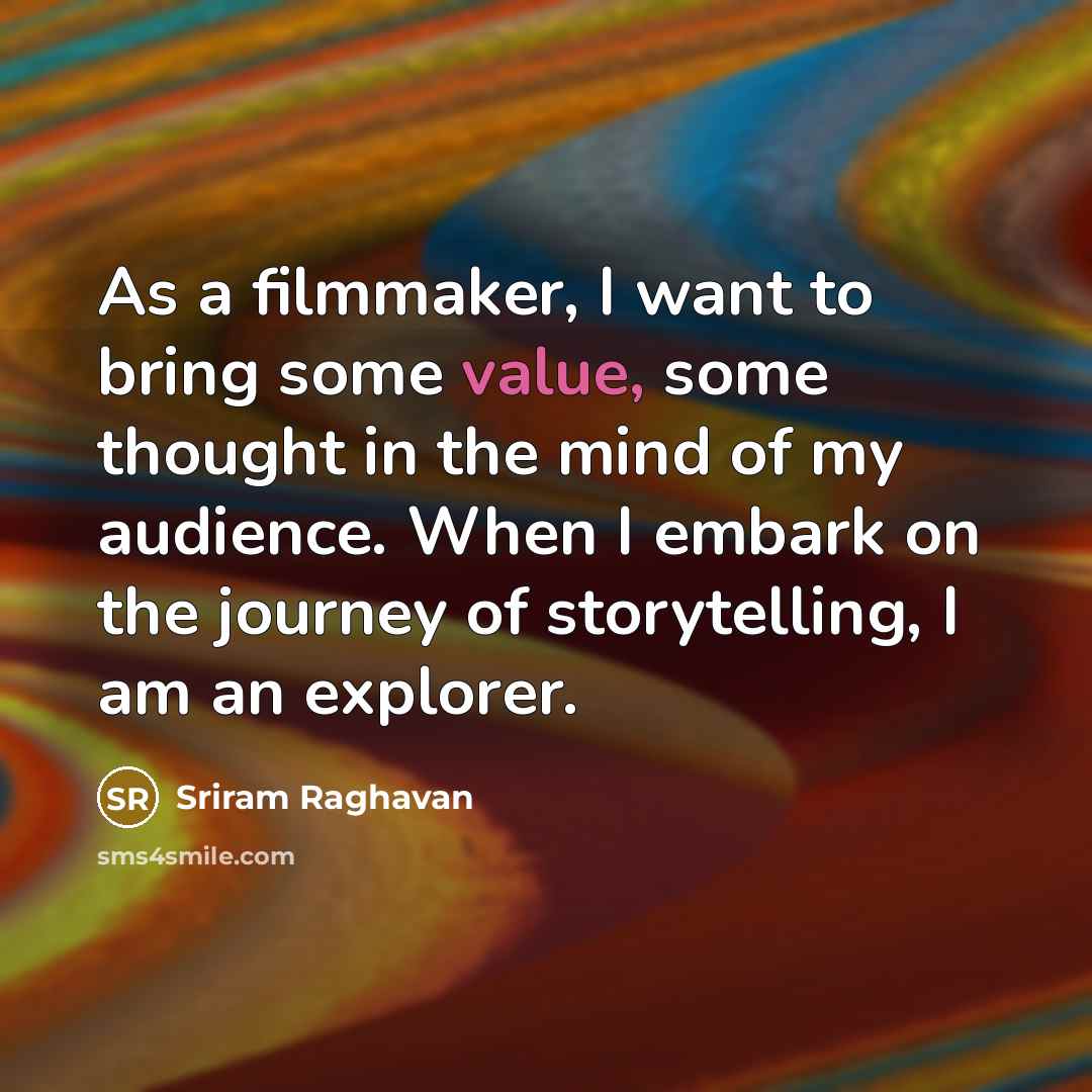 “As a filmmaker, I want to bring some value, some…” quote by Sriram Raghavan