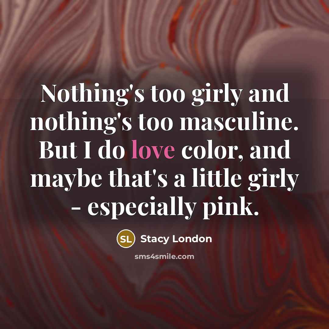 “Nothing's too girly and nothing's too masculine. But I do…” quote by Stacy London