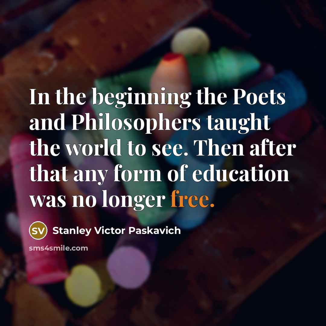 “In the beginning the Poets and Philosophers taught the world…” quote by Stanley Victor Paskavich