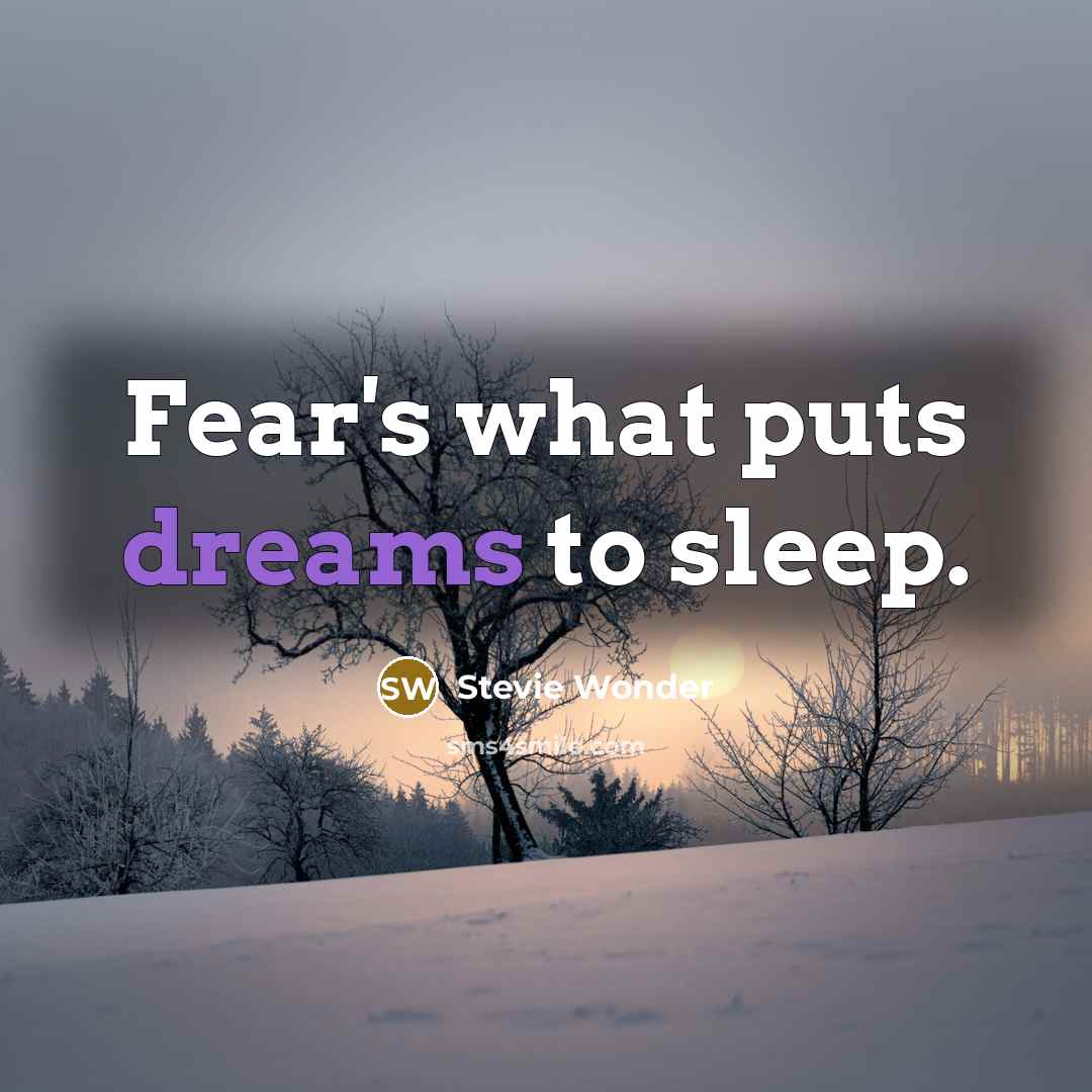 “Fear's what puts dreams to sleep.…” quote by Stevie Wonder