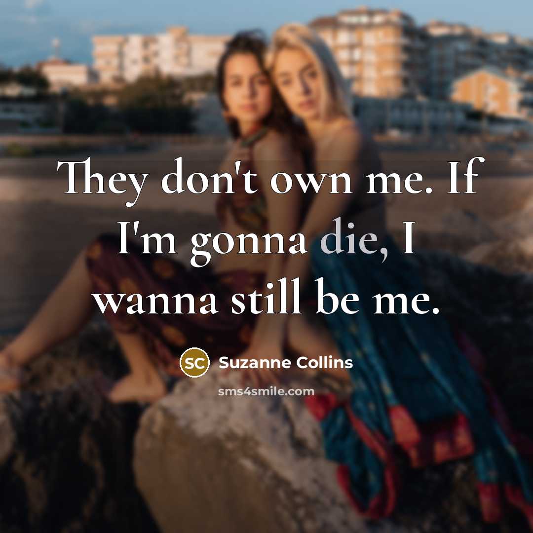 “They don't own me. If I'm gonna die, I wanna…” quote by Suzanne Collins