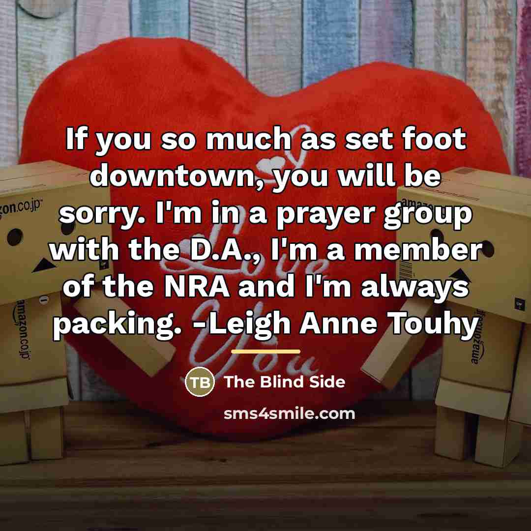 “If you so much as set foot downtown, you will…” quote by The Blind Side