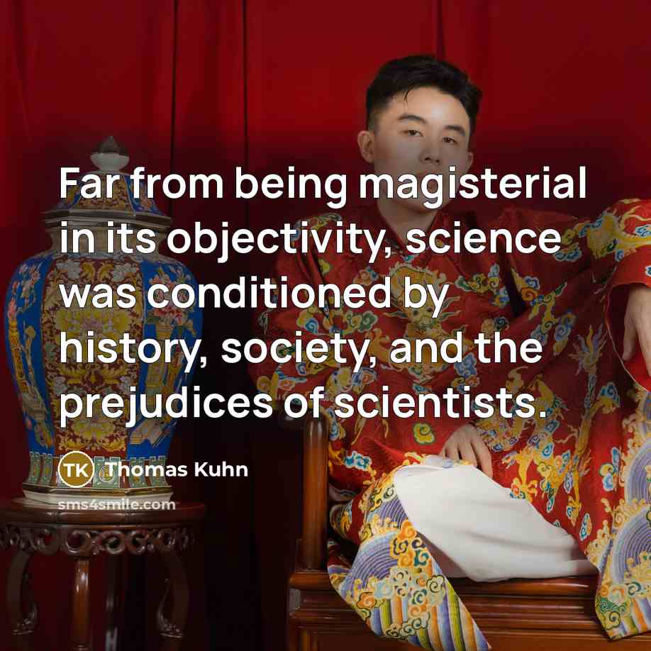 “Far from being magisterial in its objectivity, science was conditioned…” quote by Thomas Kuhn