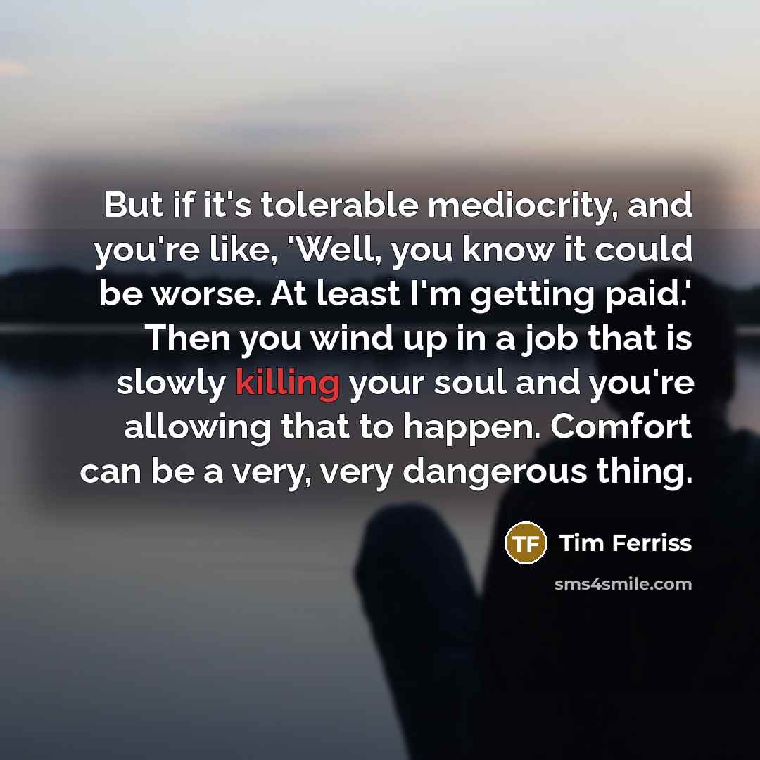 “But if it's tolerable mediocrity, and you're like, 'Well, you…” quote by Tim Ferriss