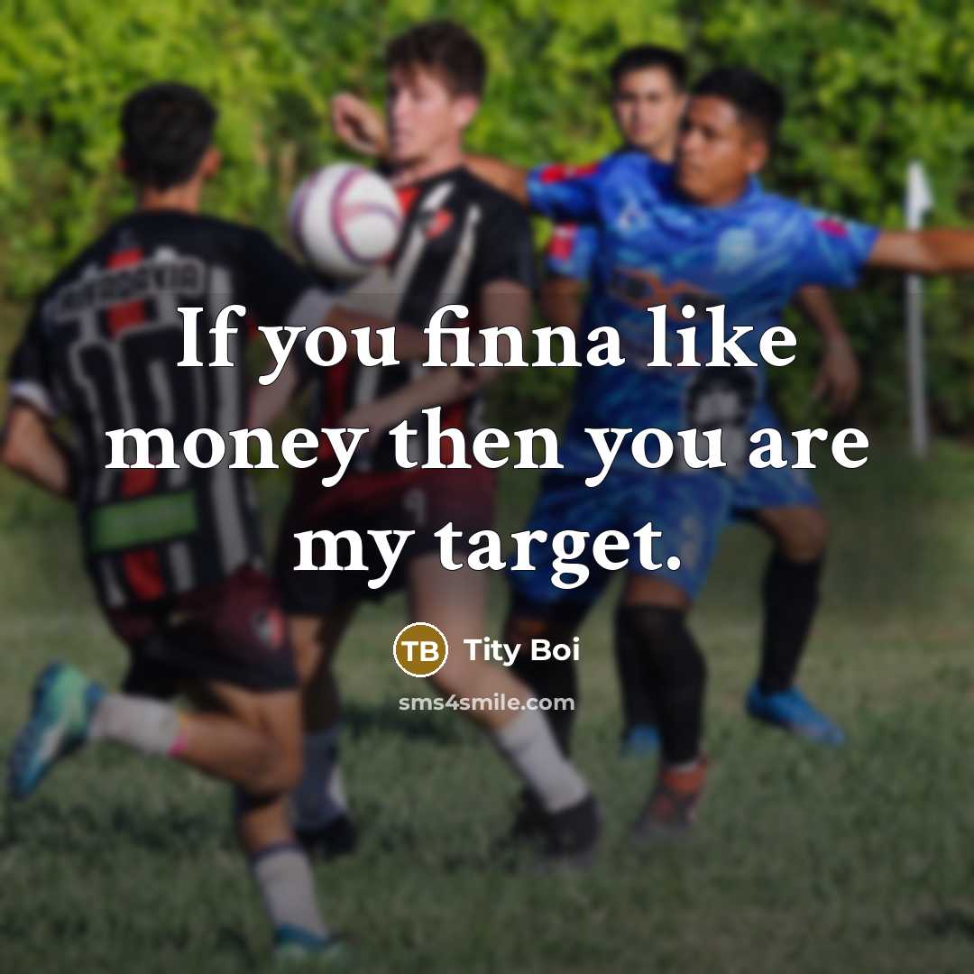 “If you finna like money then you are my target.…” quote by Tity Boi