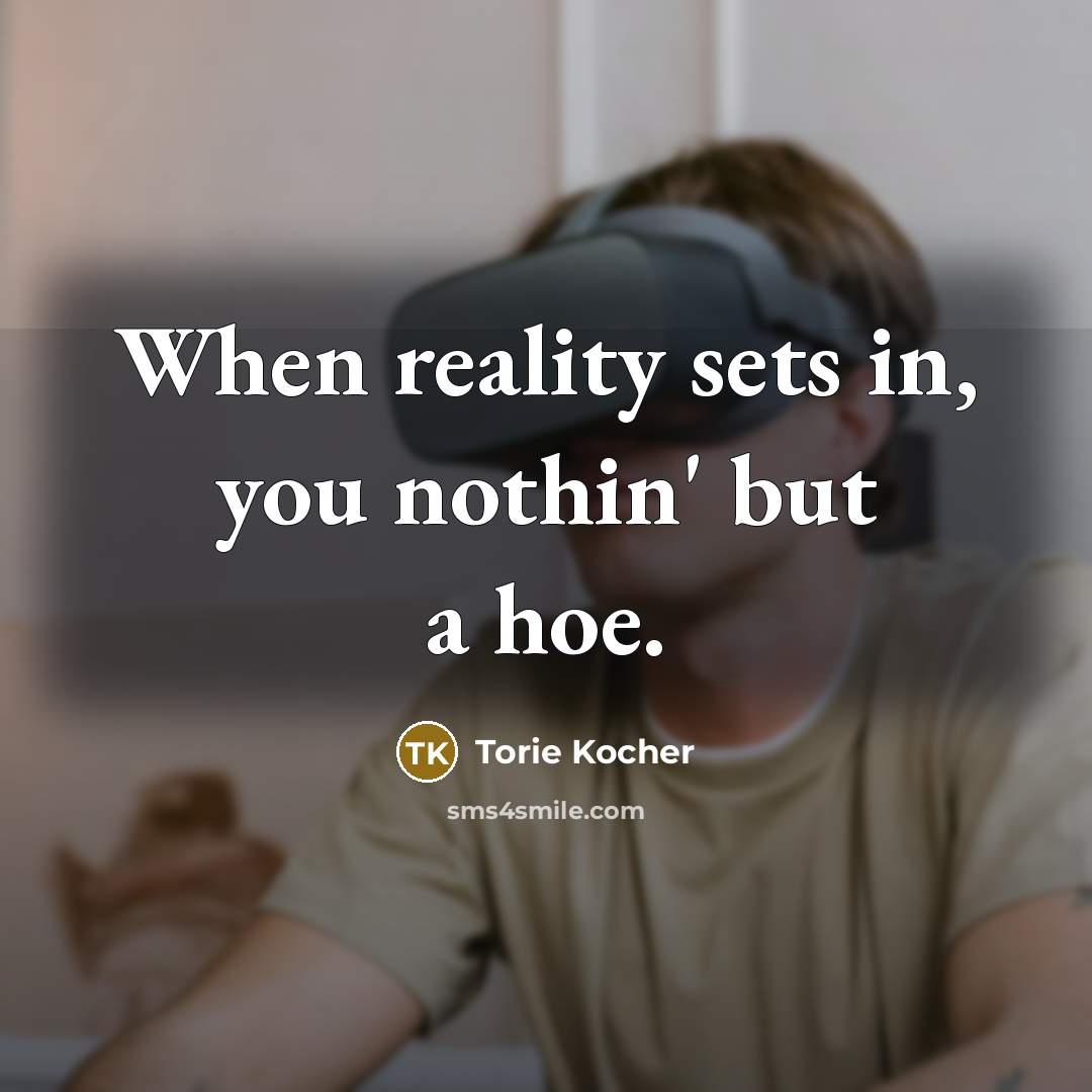 “When reality sets in, you nothin' but a hoe.…” quote by Torie Kocher
